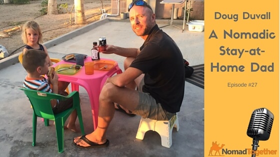 Episode #27: How to Be a Nomadic Stay-at-Home Dad with Doug Duvall