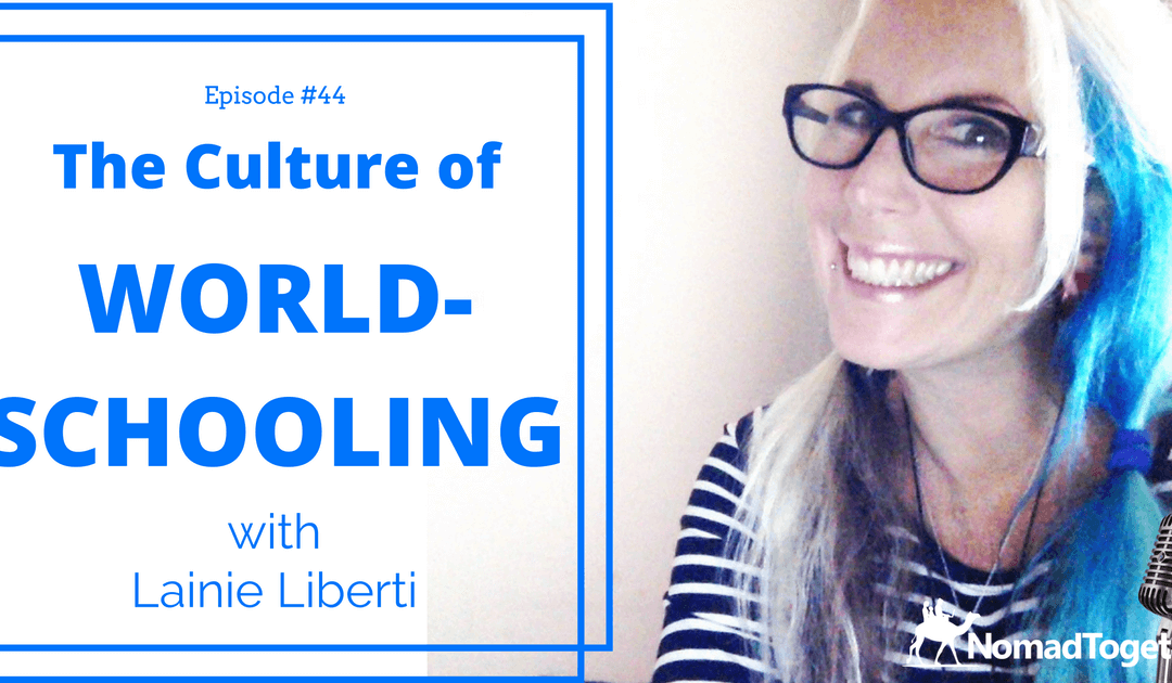Episode #44: The Culture of Worldschooling with Lainie Liberti